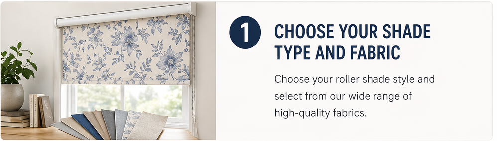 Step 1 for Custom Printed Shades - Choose Your Shade Type and Fabric
